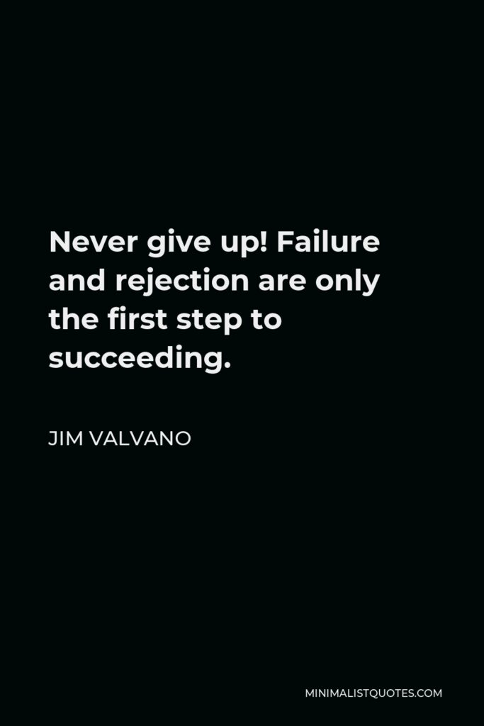 Jim Valvano Quote - Never give up! Failure and rejection are only the first step to succeeding.