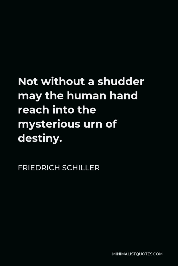 Friedrich Schiller Quote - Not without a shudder may the human hand reach into the mysterious urn of destiny.