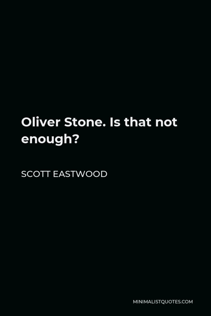 Scott Eastwood Quote - Oliver Stone. Is that not enough?
