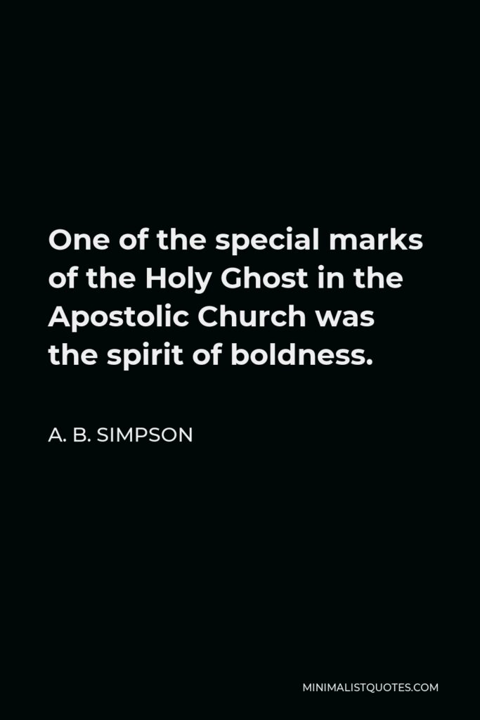 A. B. Simpson Quote - One of the special marks of the Holy Ghost in the Apostolic Church was the spirit of boldness.
