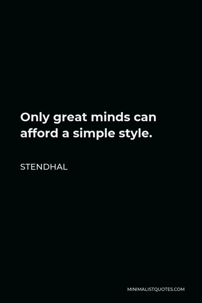 Stendhal Quote - Only great minds can afford a simple style.