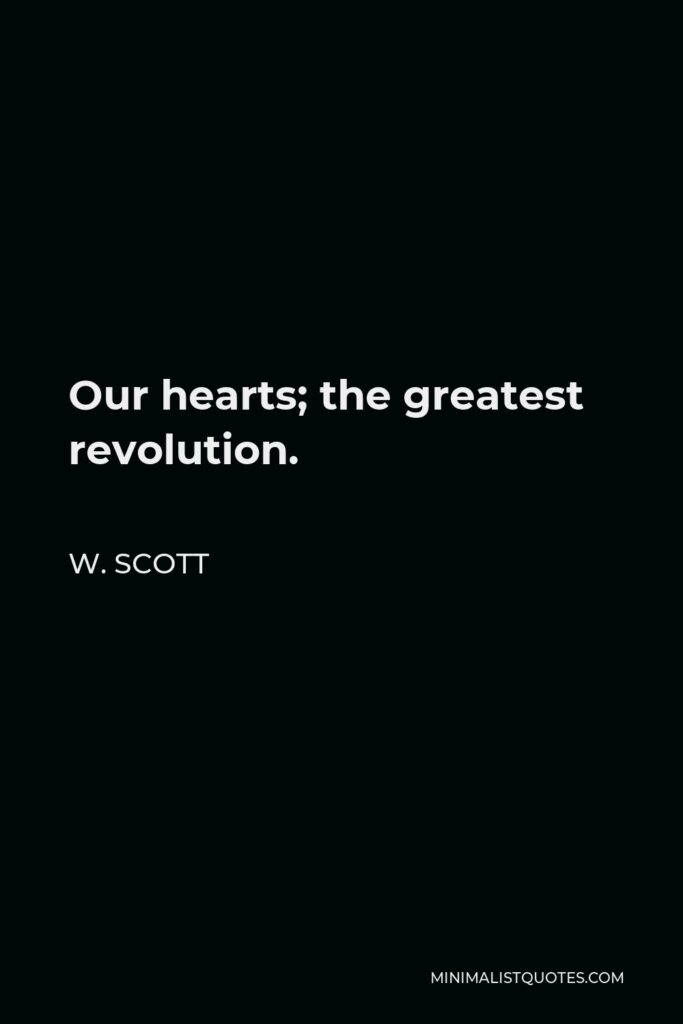 W. Scott Quote - Our hearts; the greatest revolution.