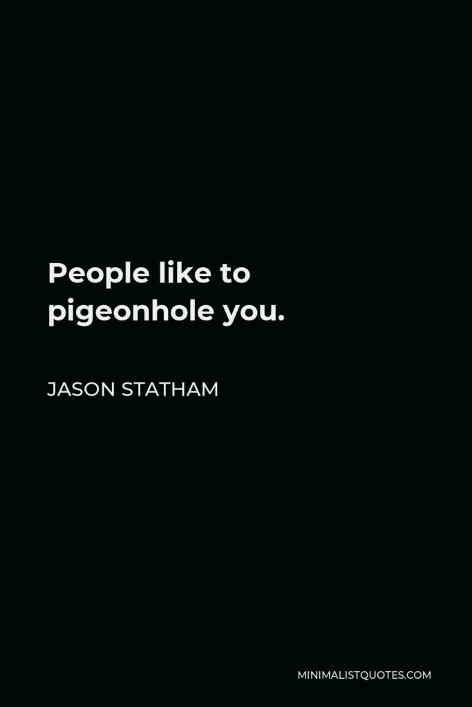 Jason Statham Quote - People like to pigeonhole you.
