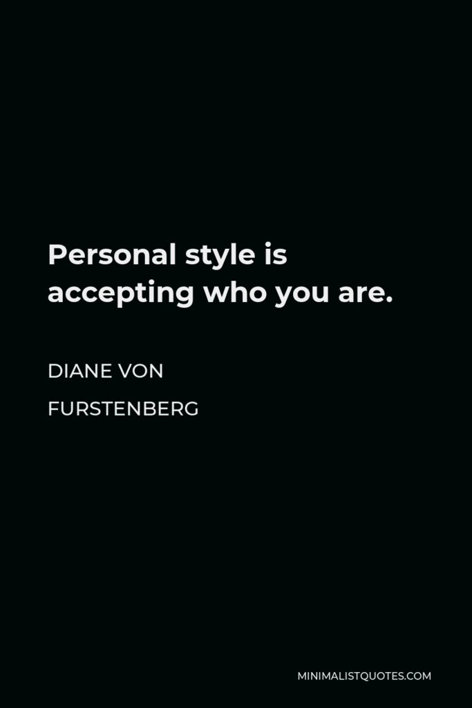Diane Von Furstenberg Quote - Personal style is accepting who you are.