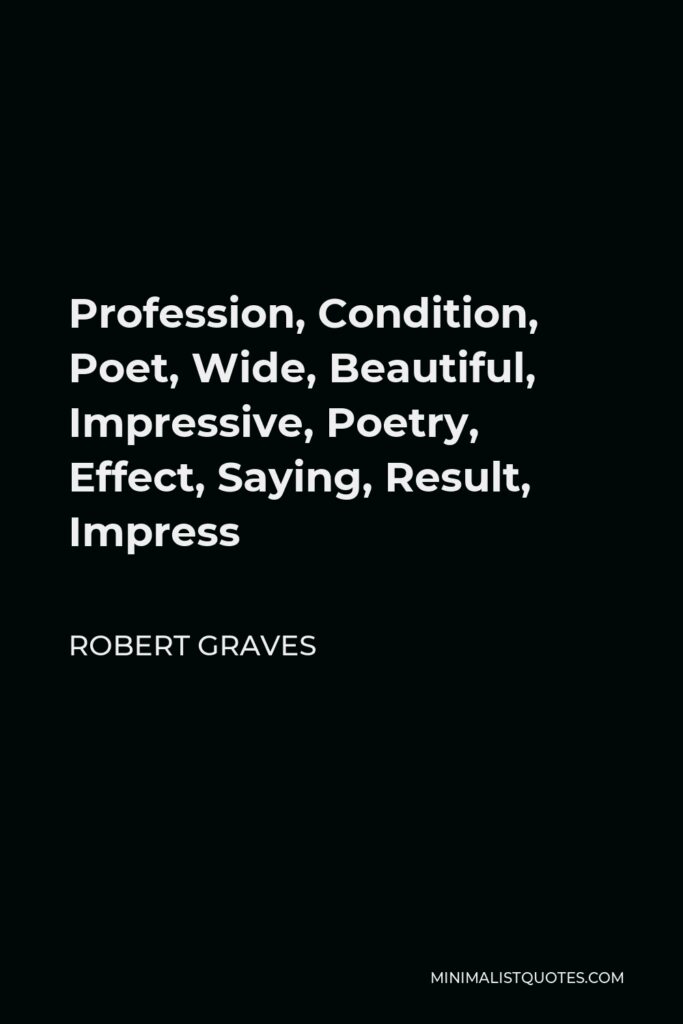 Robert Graves Quote - Profession, Condition, Poet, Wide, Beautiful, Impressive, Poetry, Effect, Saying, Result, Impress