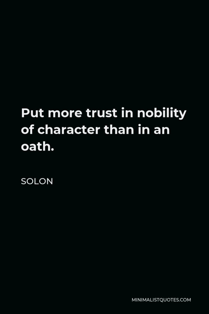 Solon Quote - Put more trust in nobility of character than in an oath.