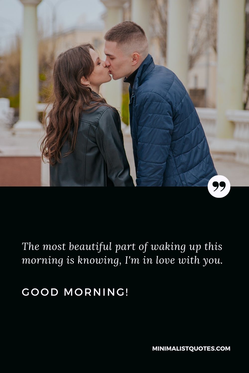 Romantic good morning message for him: The most beautiful part of waking up this morning is knowing, I'm in love with you. Good Morning!