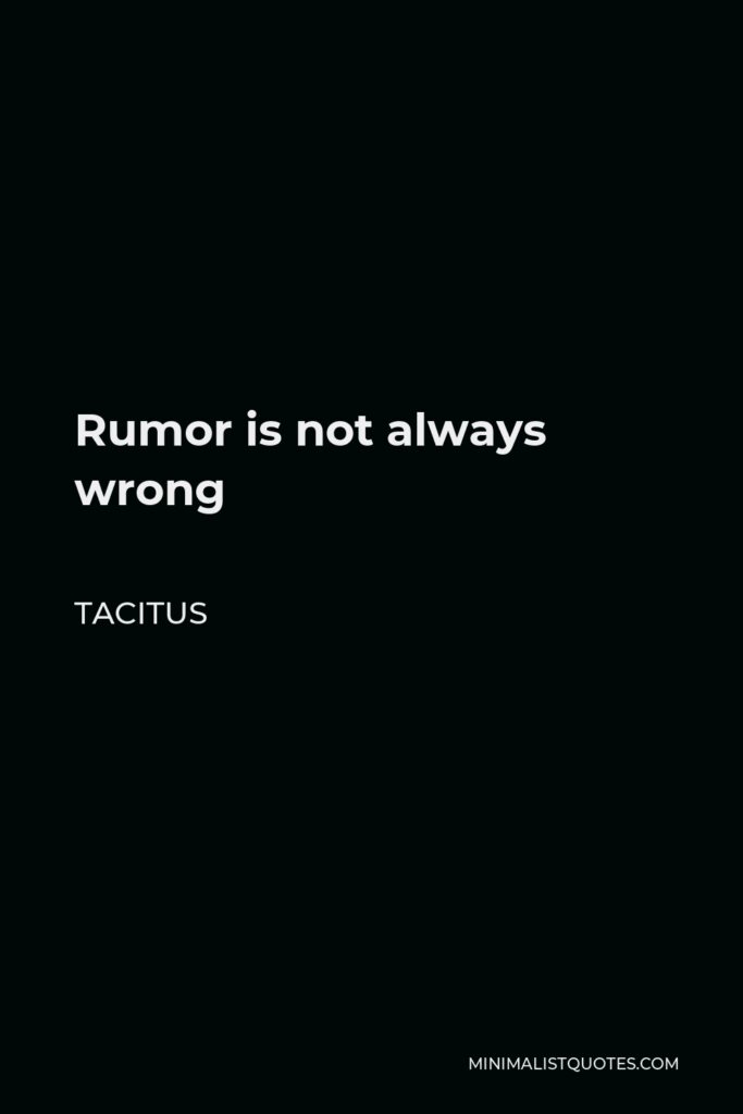 Tacitus Quote - Rumor is not always wrong