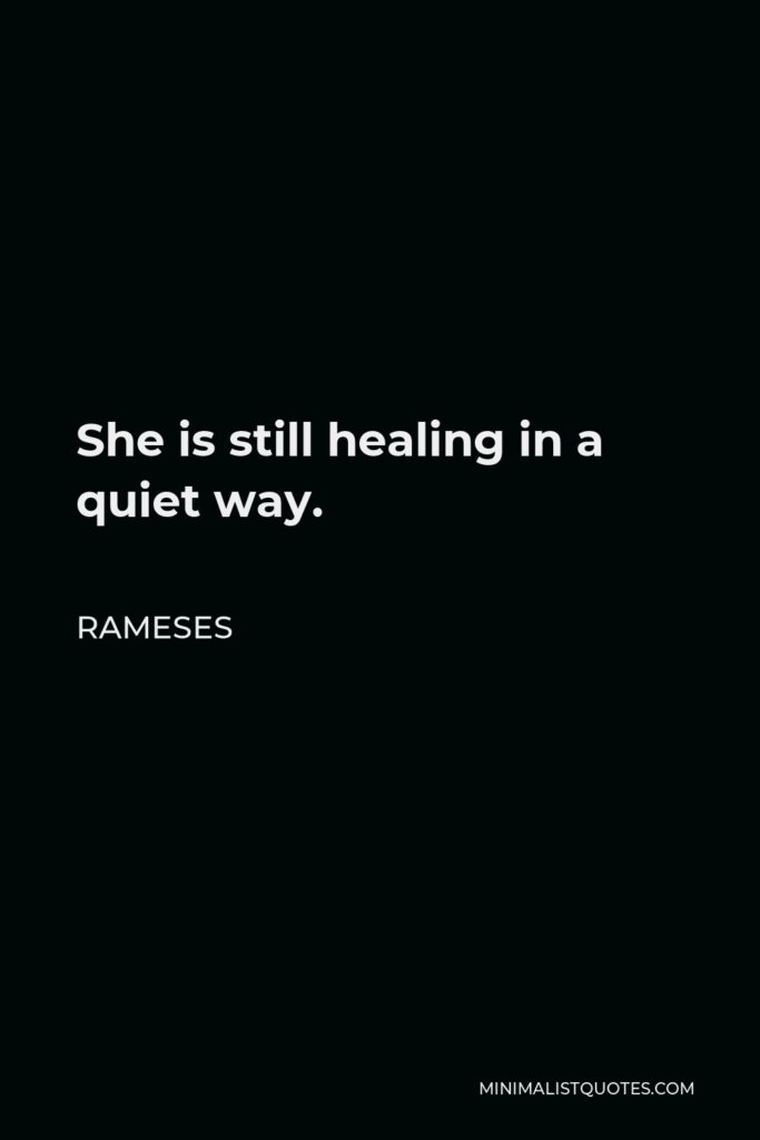 Rameses Quote - She is still healing in a quiet way.