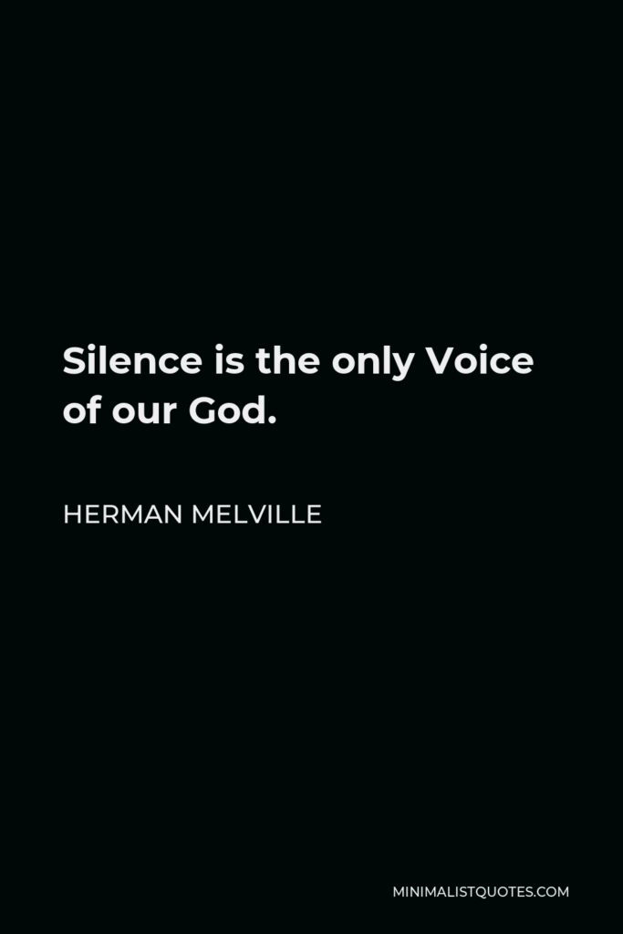 Herman Melville Quote - Silence is the only Voice of our God.