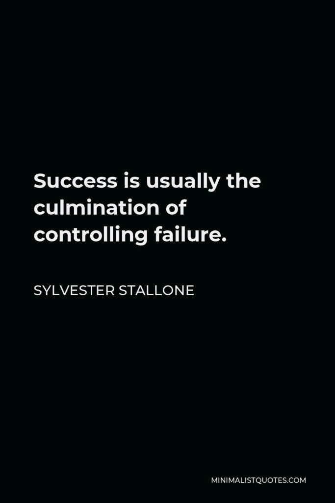 Sylvester Stallone Quote - Success is usually the culmination of controlling failure.