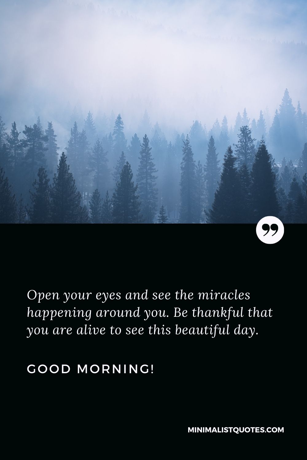 Sweet good morning message: Open your eyes and see the miracles happening around you. Be thankful that you are alive to see this beautiful day. Good Morning!
