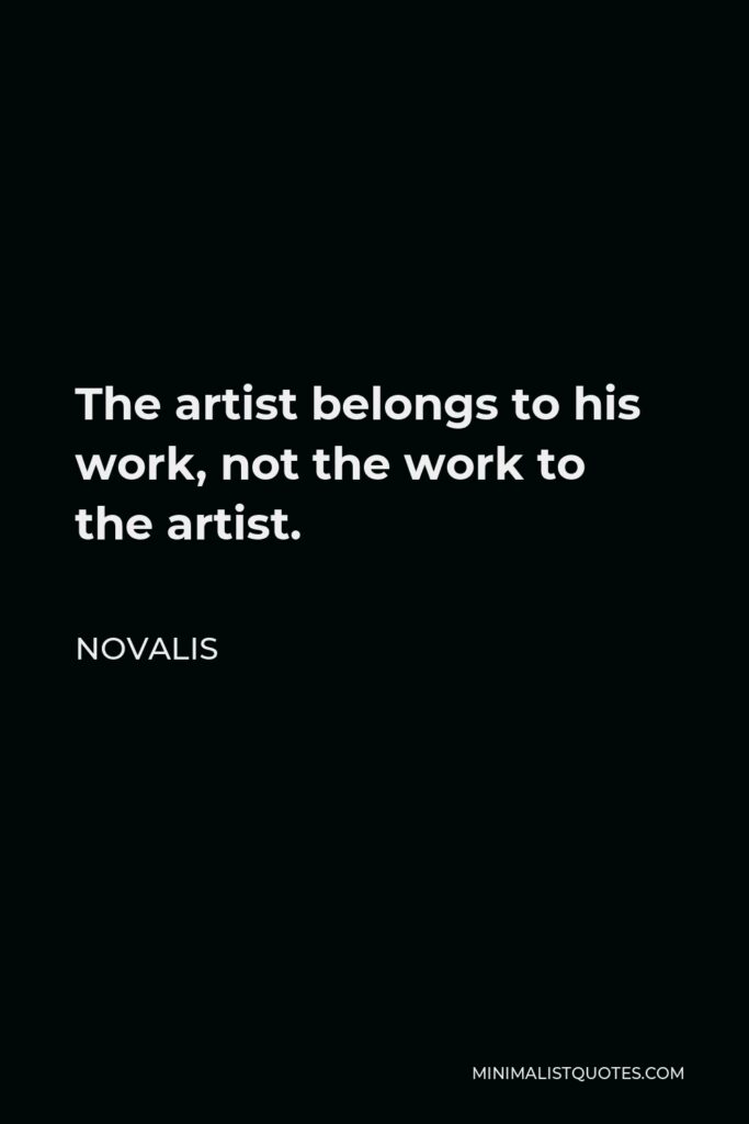 Novalis Quote - The artist belongs to his work, not the work to the artist.