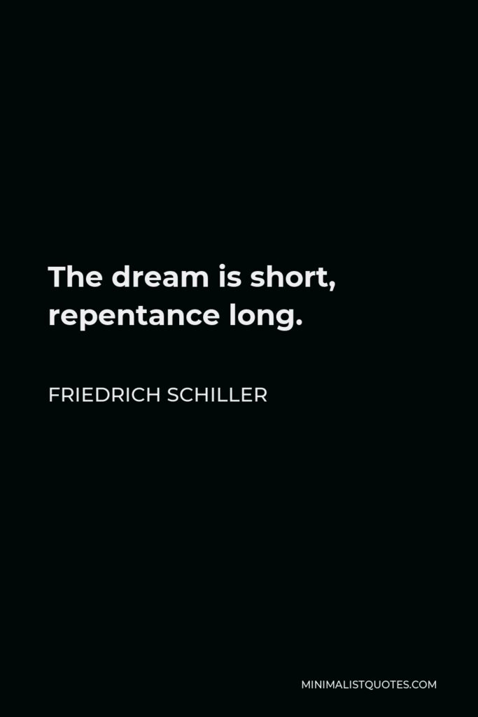 Friedrich Schiller Quote - The dream is short, repentance long.