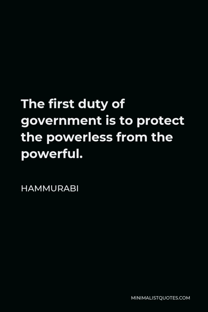 Hammurabi Quote - The first duty of government is to protect the powerless from the powerful.
