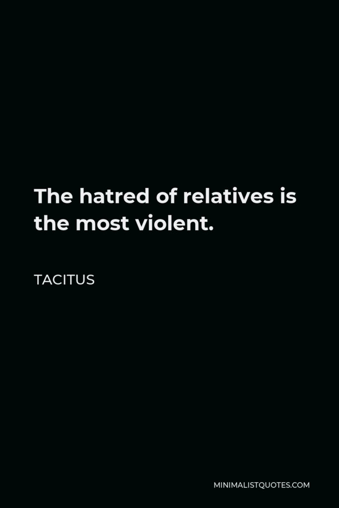 Tacitus Quote - The hatred of relatives is the most violent.