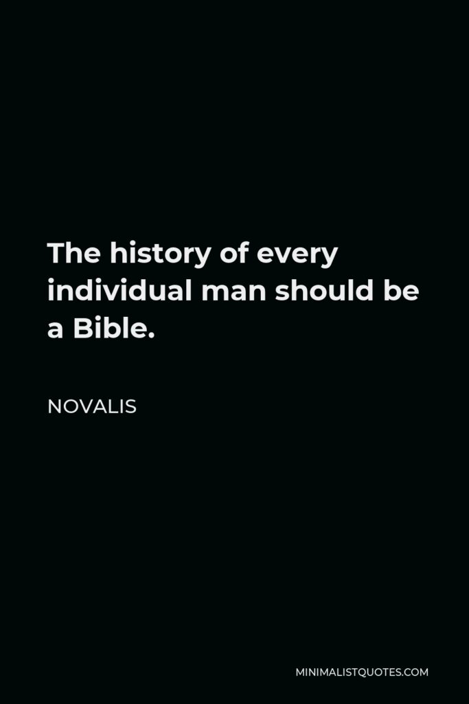 Novalis Quote - The history of every individual man should be a Bible.