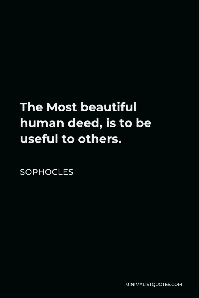 Sophocles Quote - The Most beautiful human deed, is to be useful to others.
