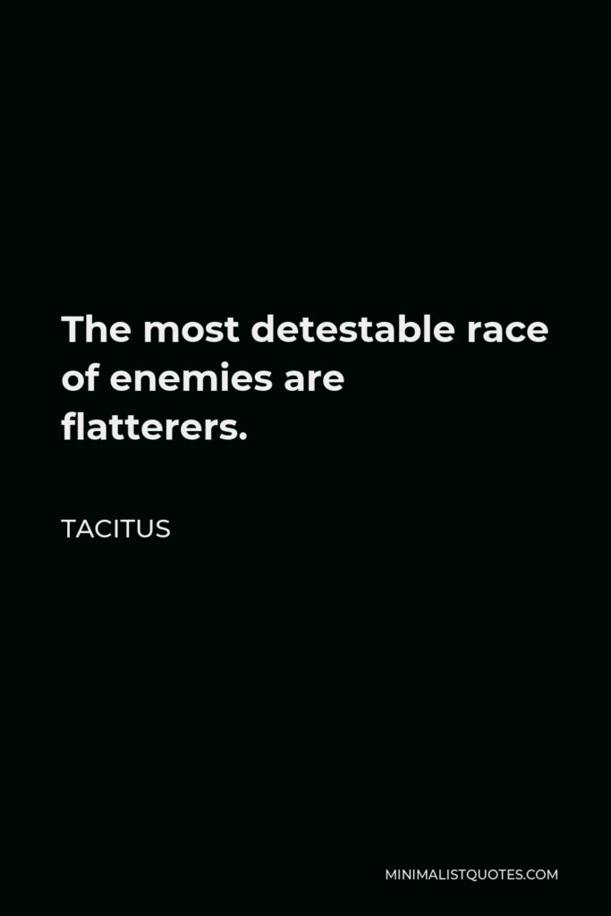 Tacitus Quote - The most detestable race of enemies are flatterers.