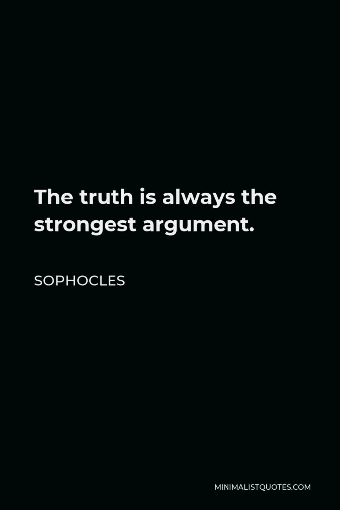 Sophocles Quote - The truth is always the strongest argument.