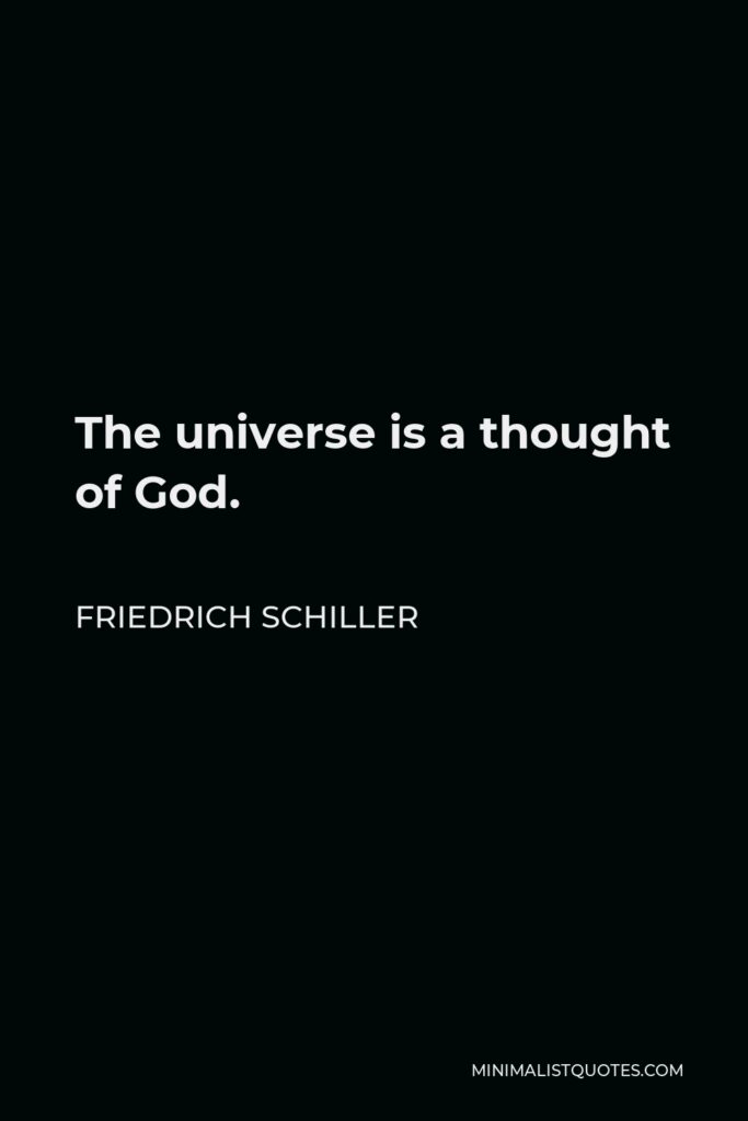 Friedrich Schiller Quote - The universe is a thought of God.