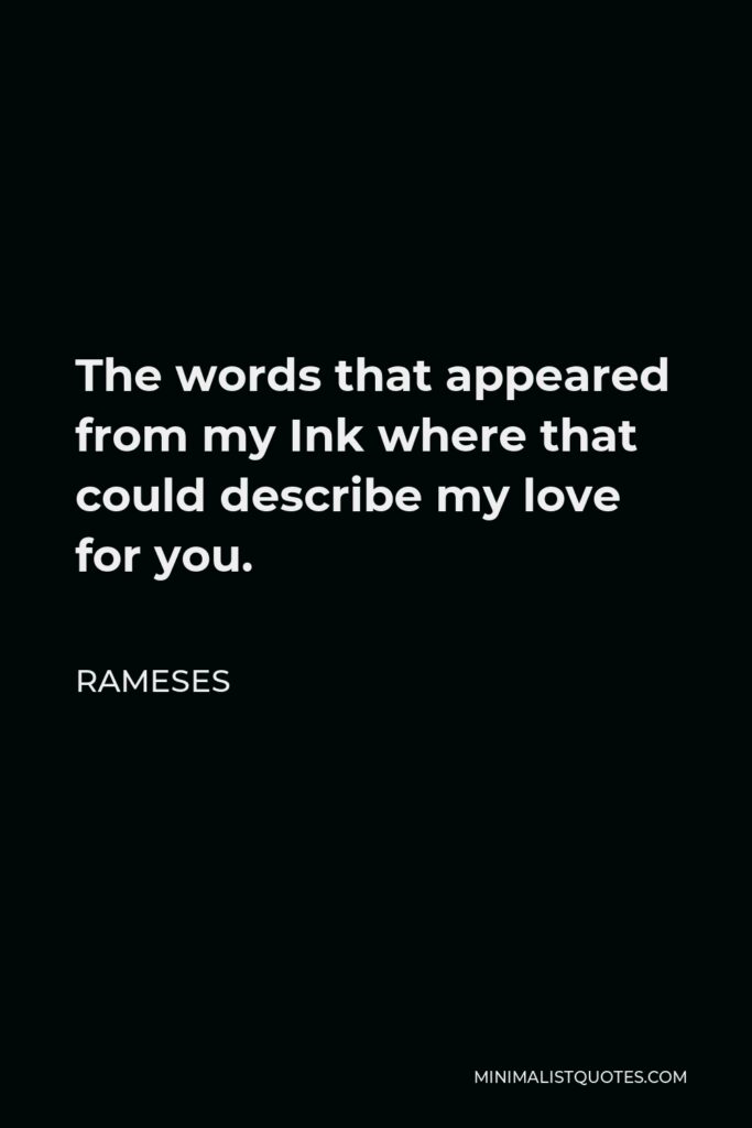 Rameses Quote - The words that appeared from my Ink where that could describe my love for you.