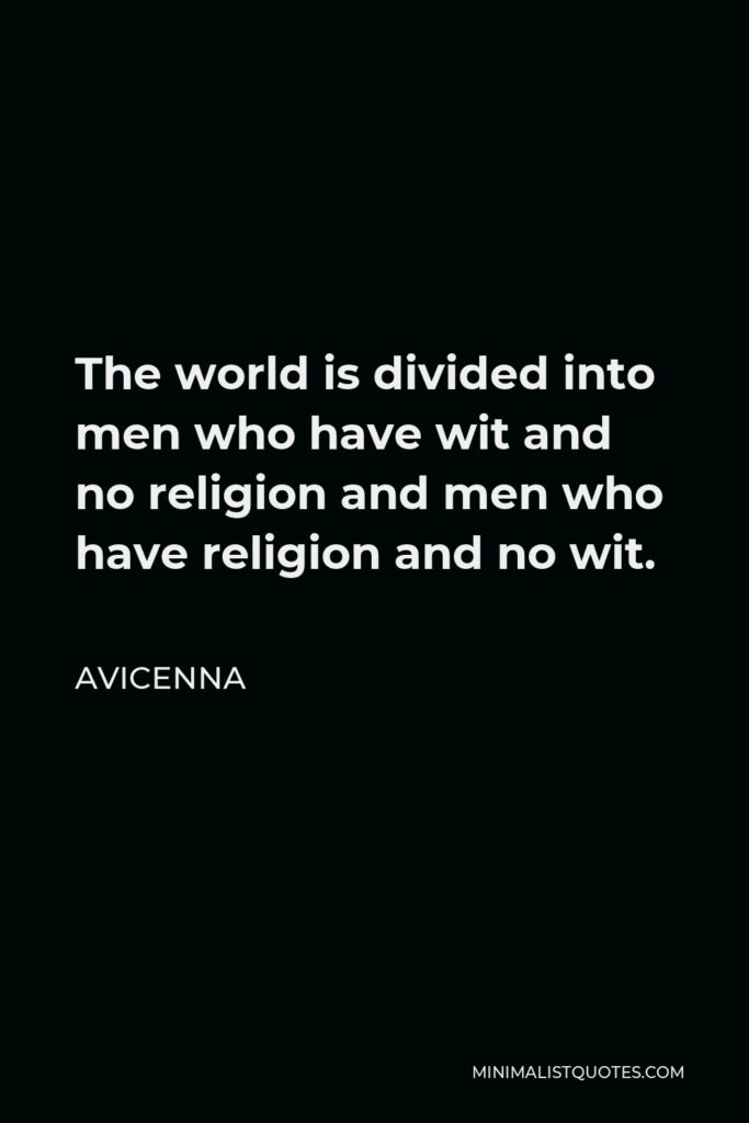 Avicenna Quote - The world is divided into men who have wit and no religion and men who have religion and no wit.