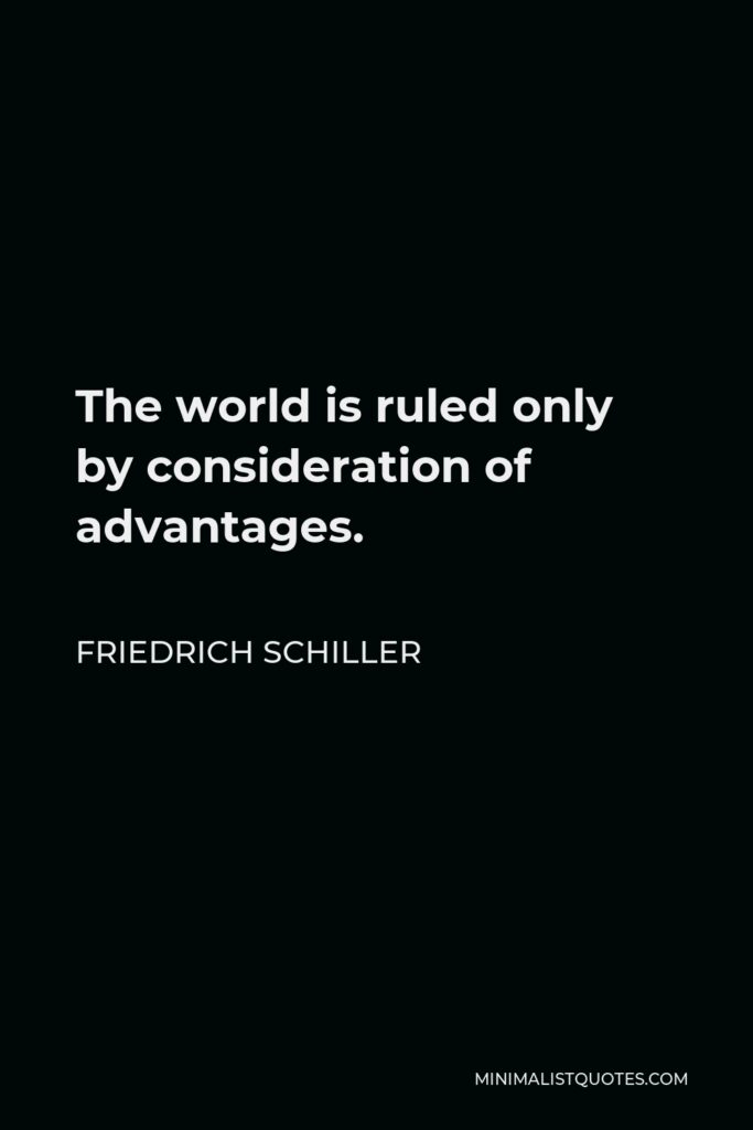 Friedrich Schiller Quote - The world is ruled only by consideration of advantages.