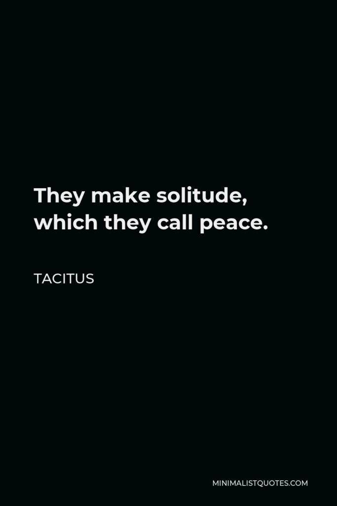 Tacitus Quote - They make solitude, which they call peace.