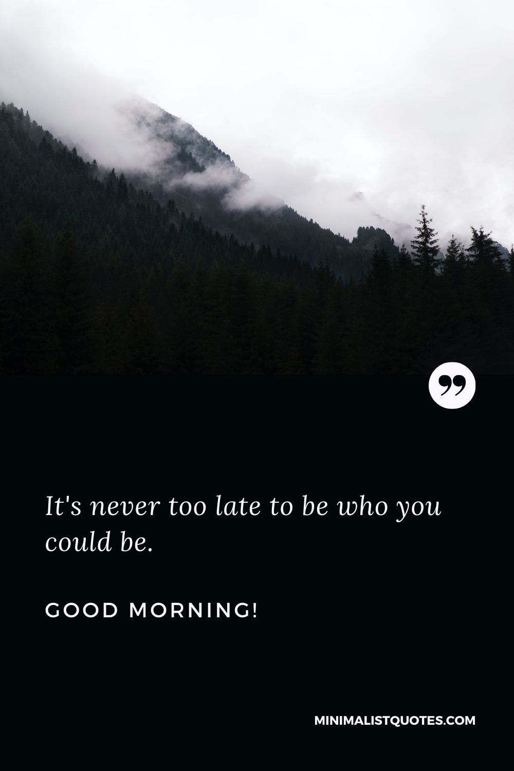 Thoughtful good morning message: It's never too late to be who you could be. Good Morning!