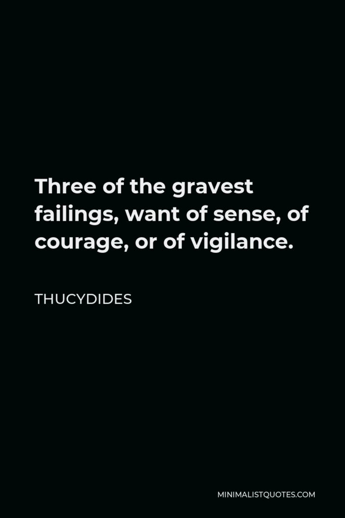 Thucydides Quote - Three of the gravest failings, want of sense, of courage, or of vigilance.