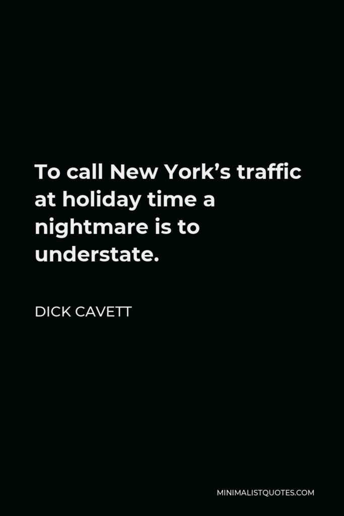 Dick Cavett Quote - To call New York’s traffic at holiday time a nightmare is to understate.