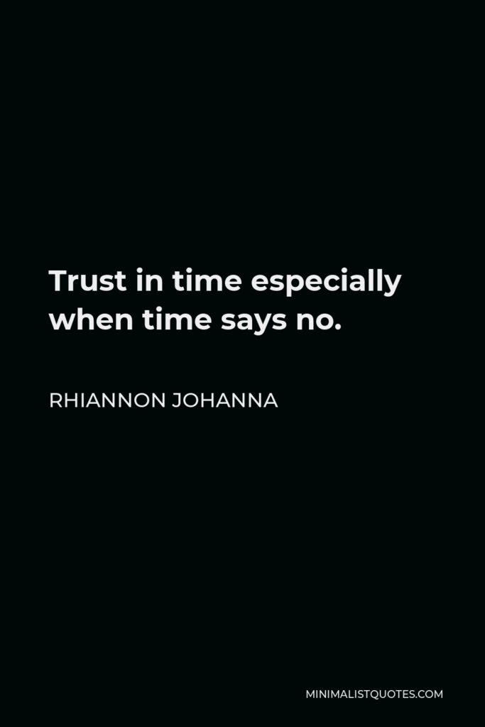 Rhiannon Johanna Quote - Trust in time especially when time says no.