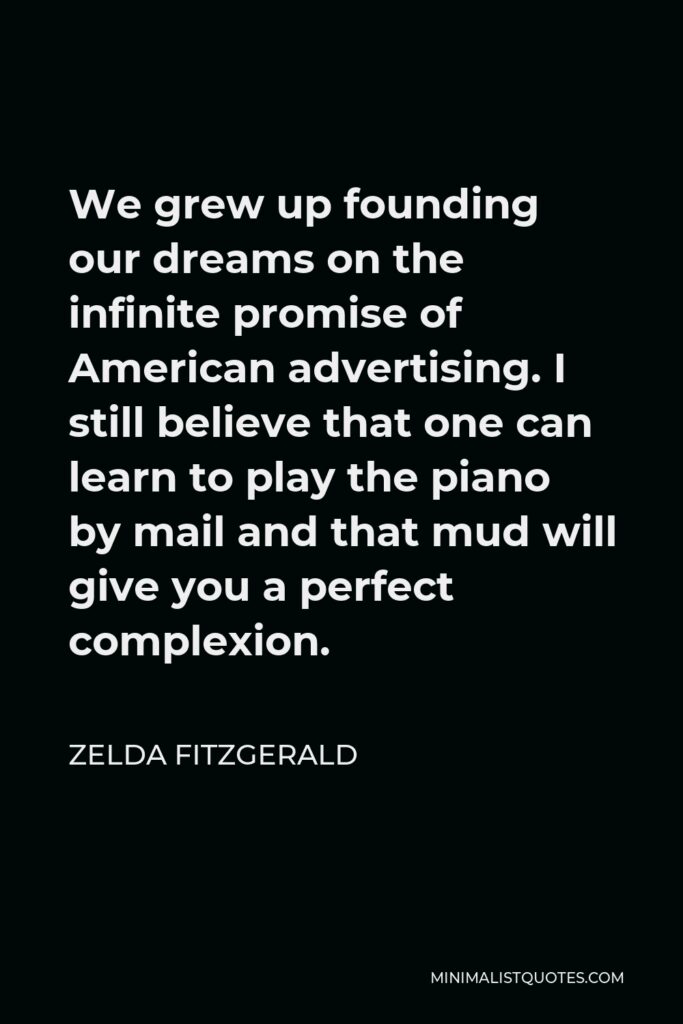 Zelda Fitzgerald Quote - We grew up founding our dreams on the infinite promise of American advertising.