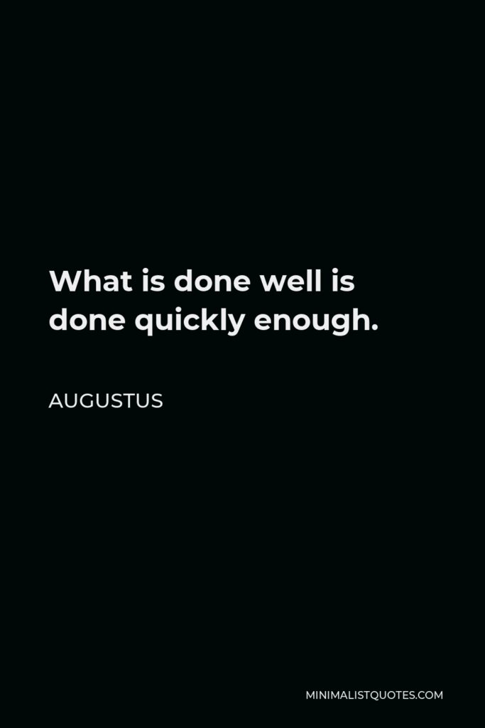 Augustus Quote - What is done well is done quickly enough.