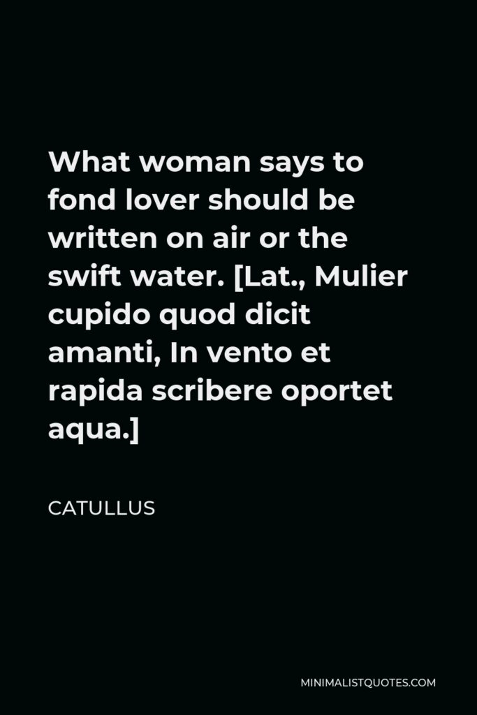 Catullus Quote - What woman says to fond lover should be written on air or the swift water. [Lat., Mulier cupido quod dicit amanti, In vento et rapida scribere oportet aqua.]
