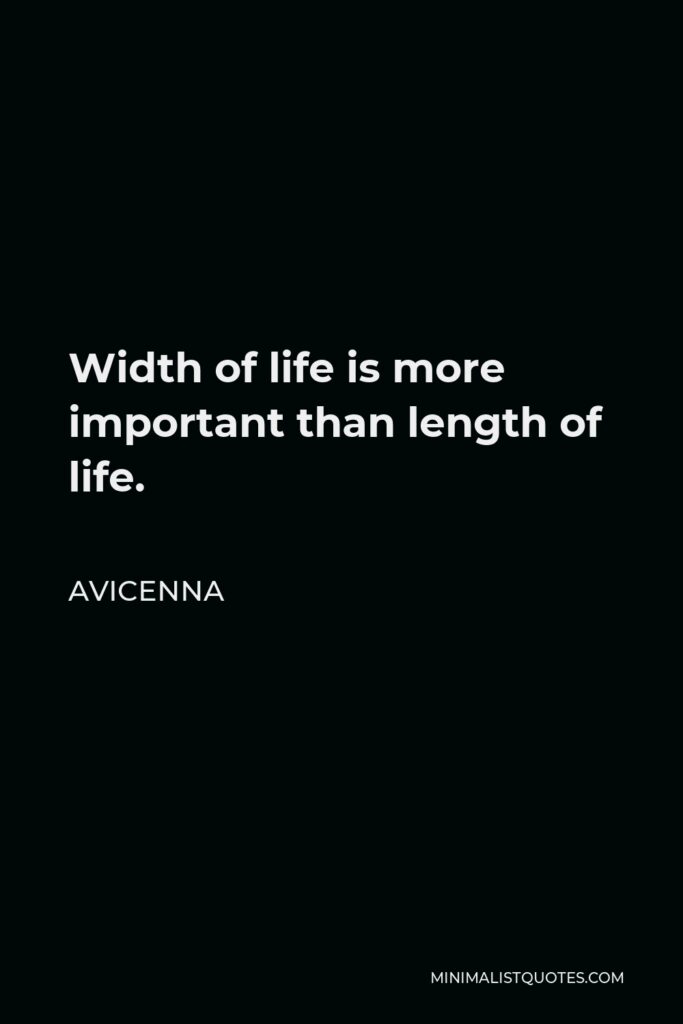 Avicenna Quote - Width of life is more important than length of life.