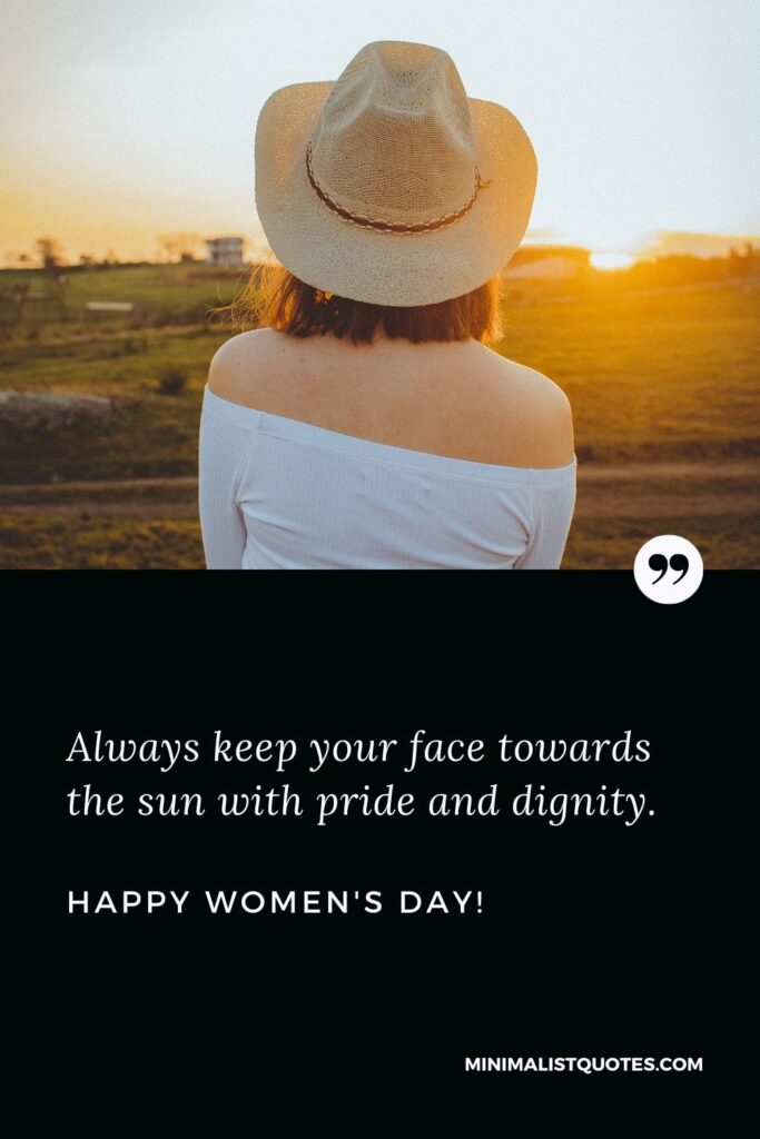 Womens day greetings: Always keep your face towards the sun with pride and dignity. Happy Womens Day!