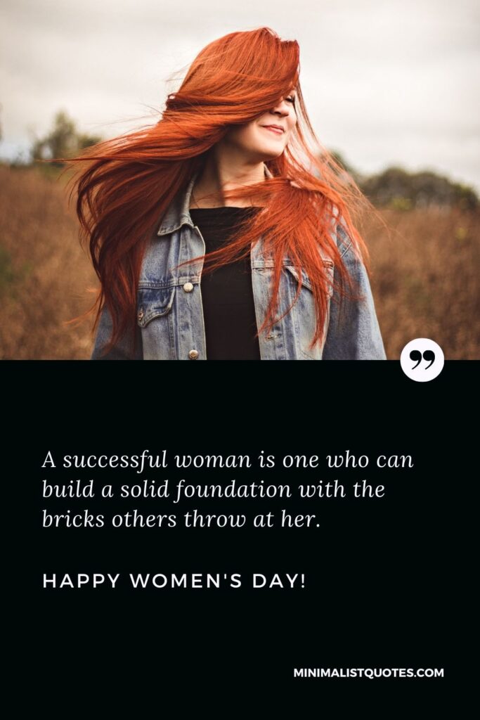 Womens day quotes for wife: A successful woman is one who can build a solid foundation with the bricks others throw at her. Happy Womens Day!