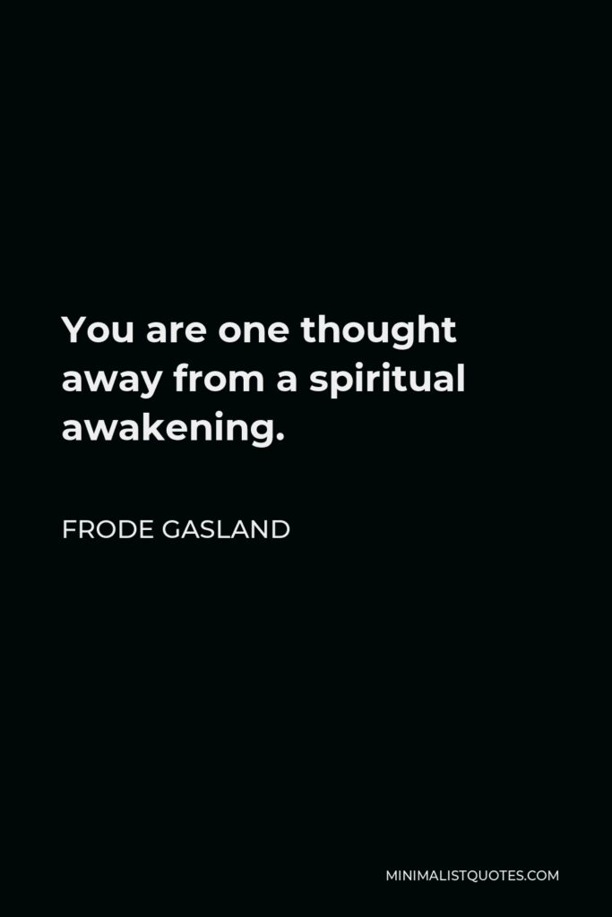 Frode Gasland Quote - You are one thought away from a spiritual awakening.