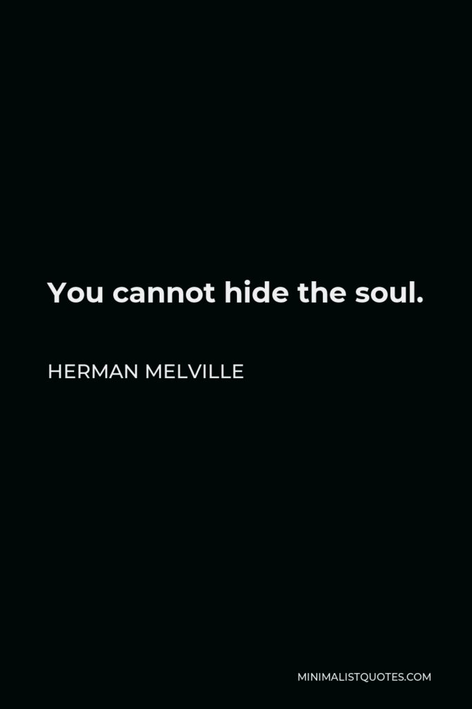 Herman Melville Quote - You cannot hide the soul.