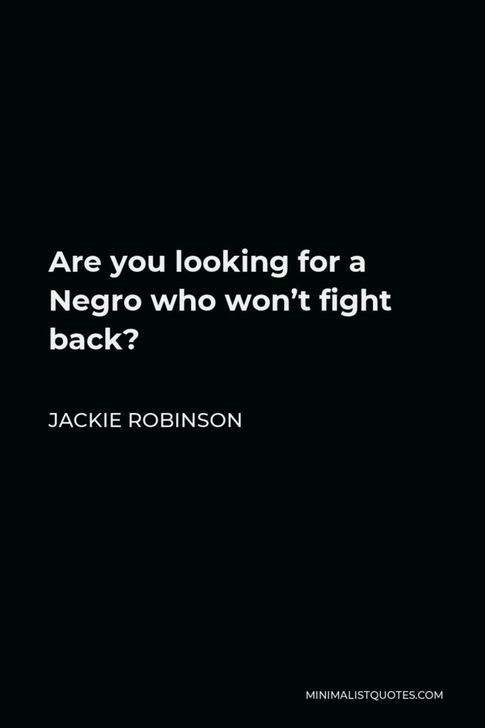Jackie Robinson Quote - Are you looking for a Negro who won’t fight back?