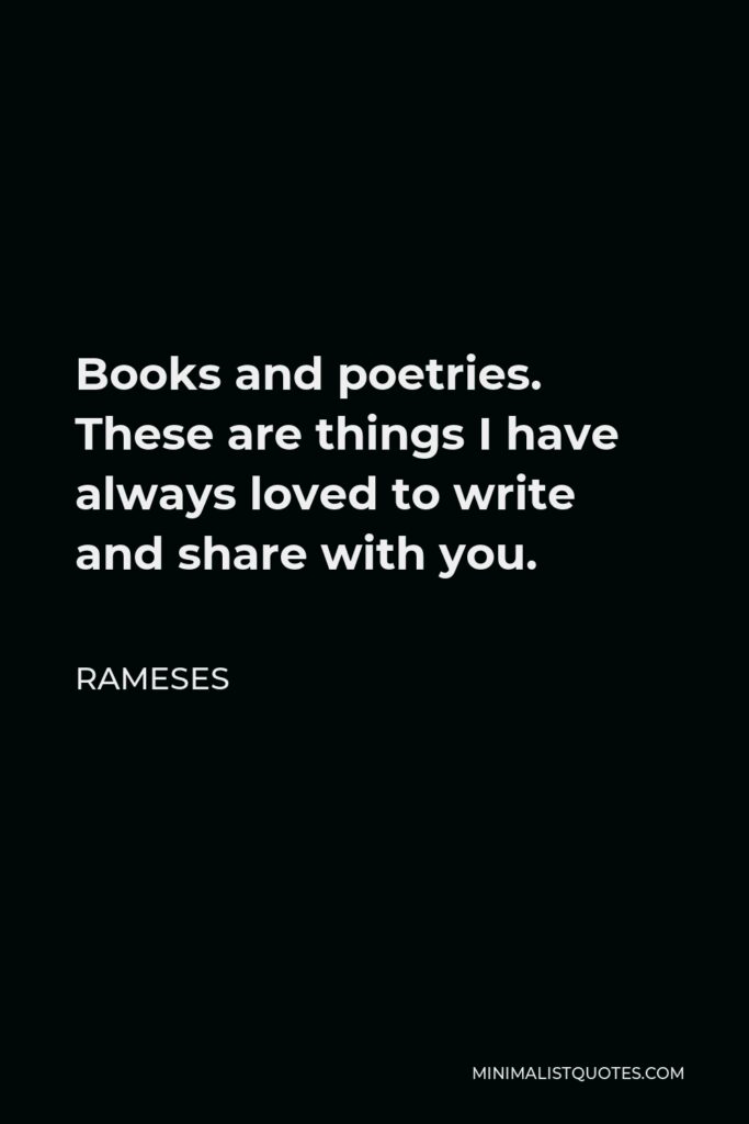 Rameses Quote - Books and poetries. These are things I have always loved to write and share with you.