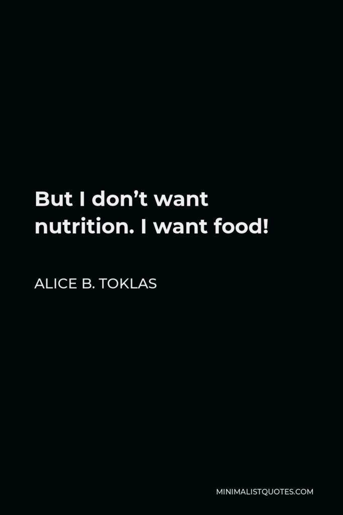Alice B. Toklas Quote - But I don’t want nutrition. I want food!