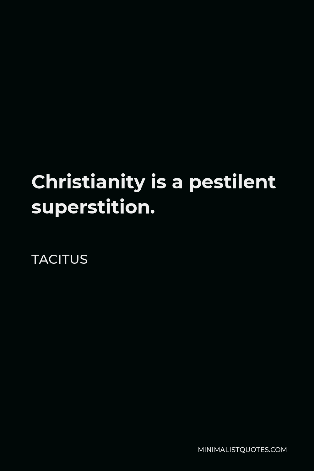 Tacitus Quote - Christianity is a pestilent superstition.