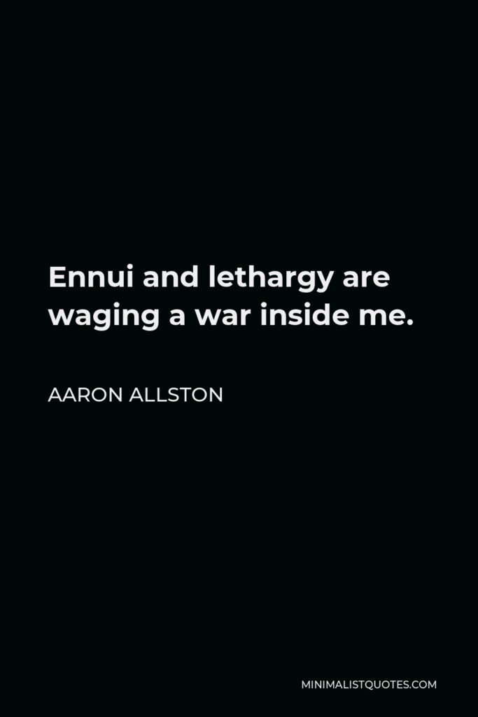 Aaron Allston Quote - Ennui and lethargy are waging a war inside me.