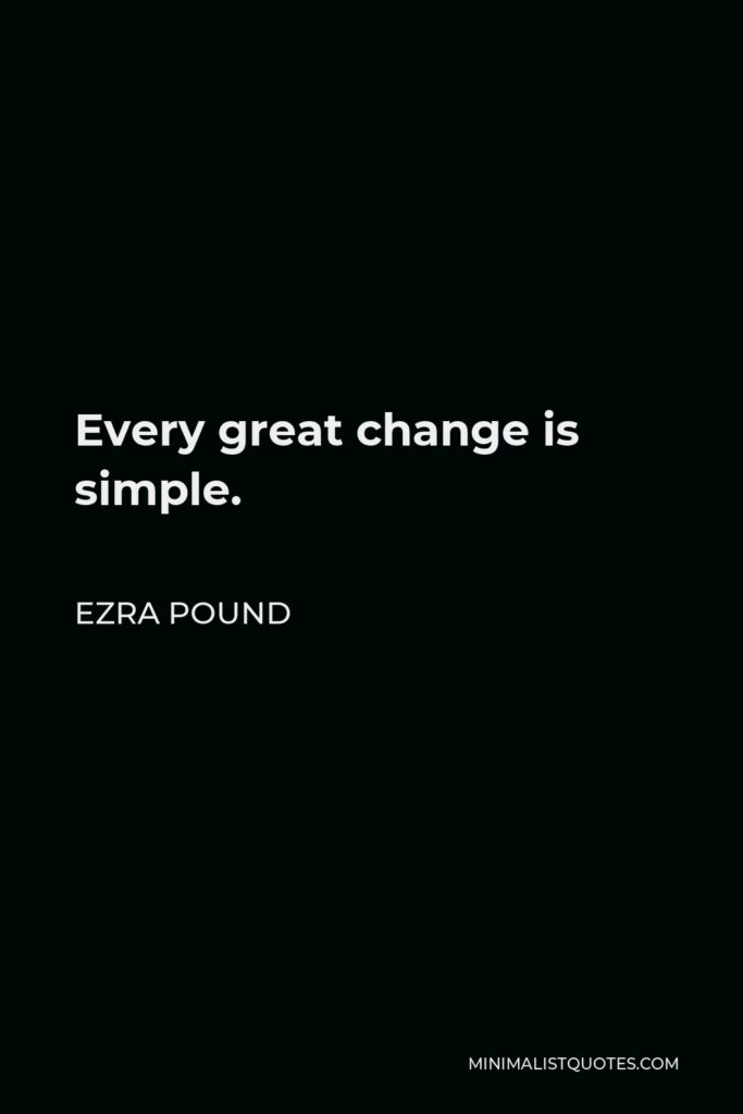 Ezra Pound Quote - Every great change is simple.
