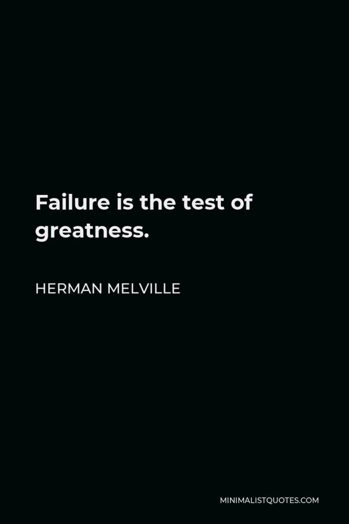 Herman Melville Quote - Failure is the test of greatness.
