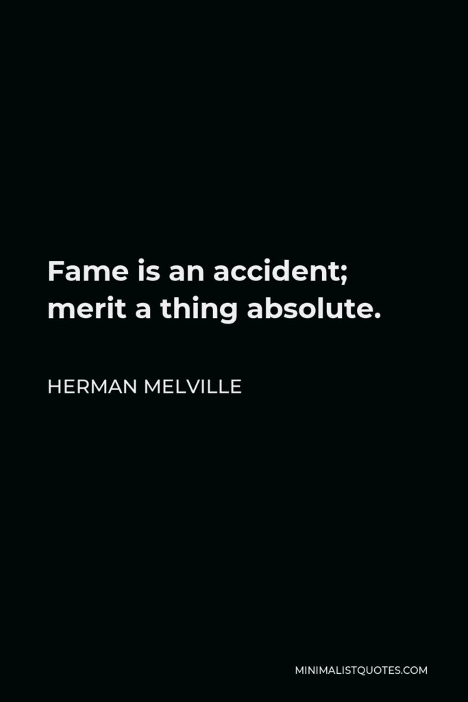 Herman Melville Quote - Fame is an accident; merit a thing absolute.