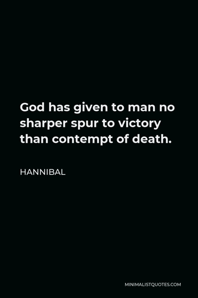 Hannibal Quote - God has given to man no sharper spur to victory than contempt of death.